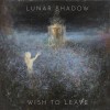 LUNAR SHADOW - Wish To Leave (2021) CD